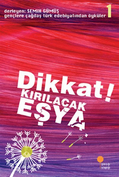 Gençlere Çağdaş Türk Edebiyatından Öyküler 1 - Dikkat! Kırılacak Eşya  (4022)