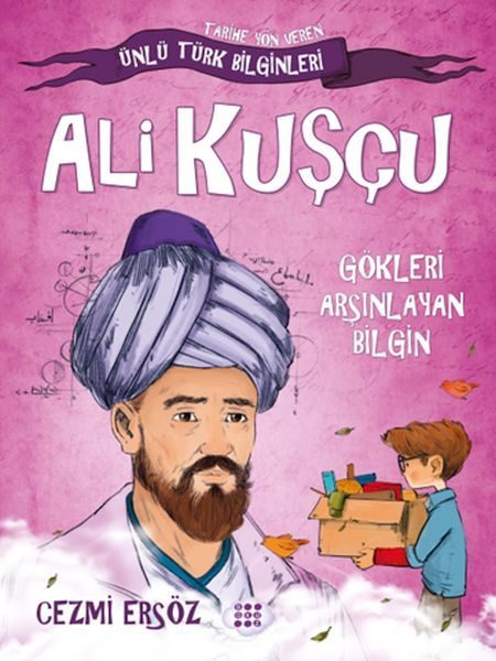 Tarihe Yön Veren Ünlü Türk Bilginleri - Ali Kuşçu - Gökleri Arşınlayan Bilgin  (4022)