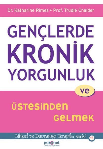 Gençlerde Kronik Yorgunluk ve Üstesinden Gelmek - Bilişsel ve Davranışçı Terapiler Serisi 16  (4022)