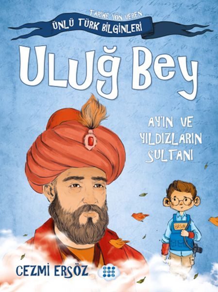 Tarihe Yön Veren Ünlü Türk Bilginleri - Uluğ Bey - Ay'ın ve Yıldızların Sultanı  (4022)